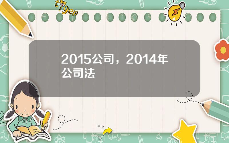 2015公司，2014年公司法