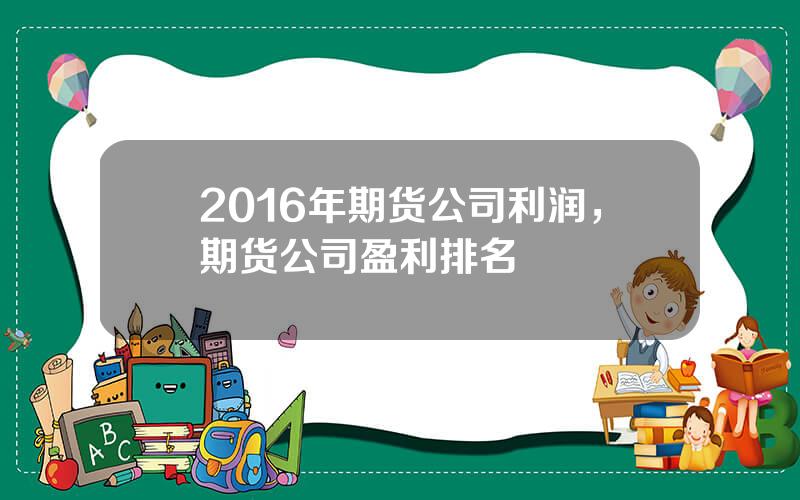 2016年期货公司利润，期货公司盈利排名