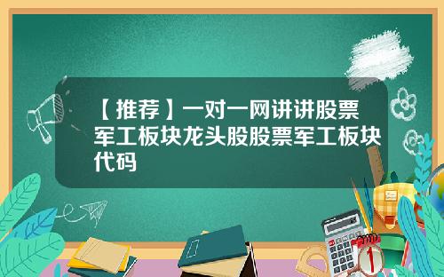 【推荐】一对一网讲讲股票军工板块龙头股股票军工板块代码