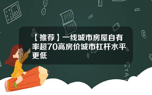 【推荐】一线城市房屋自有率超70高房价城市杠杆水平更低