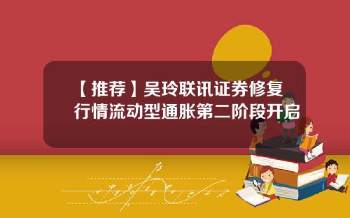 【推荐】吴玲联讯证券修复行情流动型通胀第二阶段开启