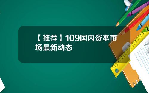 【推荐】109国内资本市场最新动态