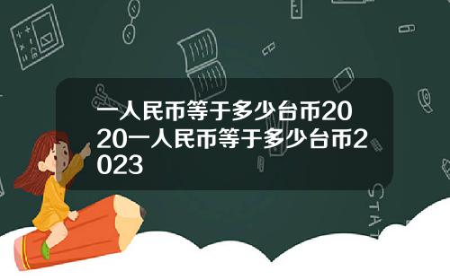 一人民币等于多少台币2020一人民币等于多少台币2023