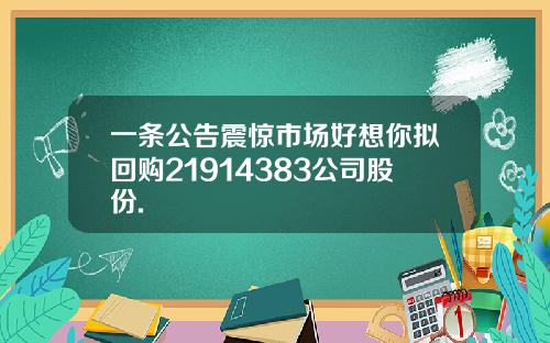 一条公告震惊市场好想你拟回购21914383公司股份.