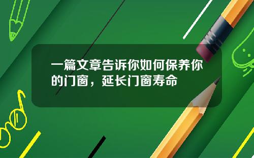 一篇文章告诉你如何保养你的门窗，延长门窗寿命