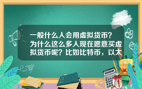 一般什么人会用虚拟货币？为什么这么多人现在愿意买虚拟货币呢？比如比特币，以太坊？