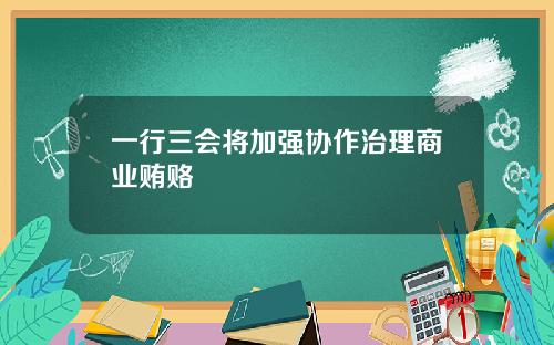 一行三会将加强协作治理商业贿赂