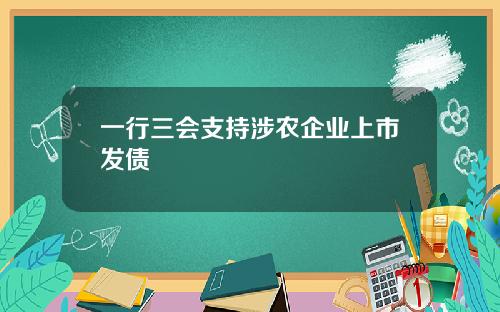 一行三会支持涉农企业上市发债