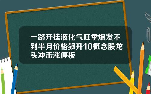 一路开挂液化气旺季爆发不到半月价格飙升10概念股龙头冲击涨停板