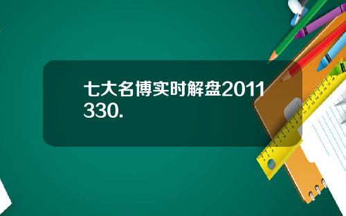 七大名博实时解盘2011330.