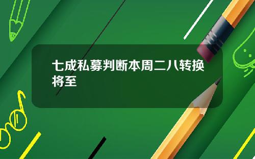 七成私募判断本周二八转换将至