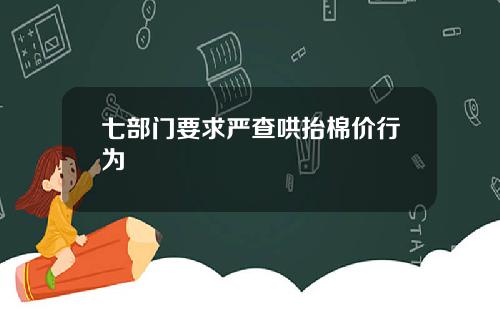 七部门要求严查哄抬棉价行为