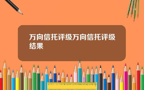 万向信托评级万向信托评级结果