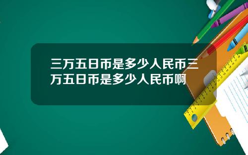 三万五日币是多少人民币三万五日币是多少人民币啊