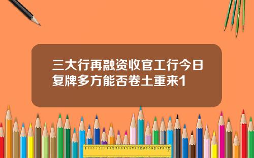 三大行再融资收官工行今日复牌多方能否卷土重来1