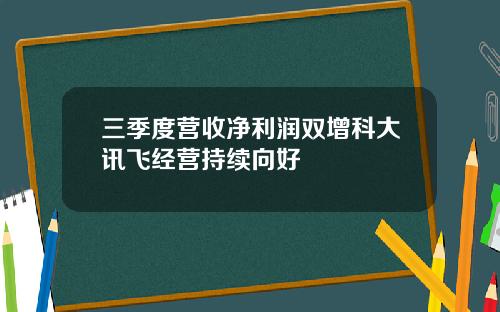 三季度营收净利润双增科大讯飞经营持续向好