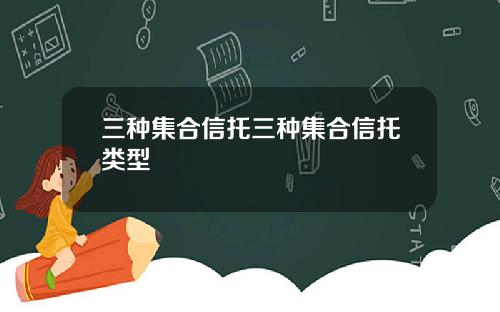 三种集合信托三种集合信托类型