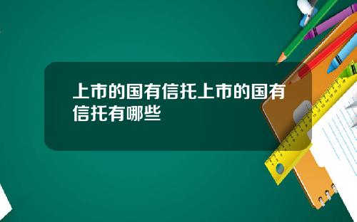 上市的国有信托上市的国有信托有哪些