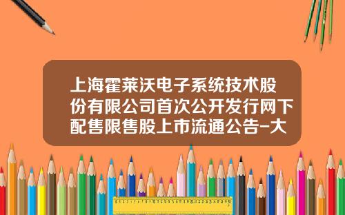 上海霍莱沃电子系统技术股份有限公司首次公开发行网下配售限售股上市流通公告-大同市兴业装饰有限责任公司0202