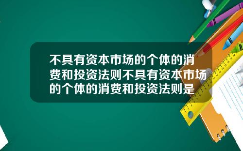 不具有资本市场的个体的消费和投资法则不具有资本市场的个体的消费和投资法则是