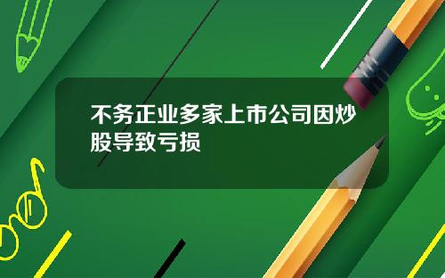 不务正业多家上市公司因炒股导致亏损