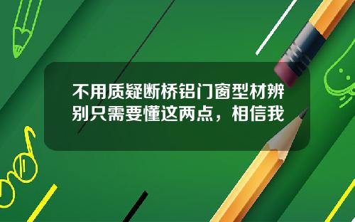 不用质疑断桥铝门窗型材辨别只需要懂这两点，相信我