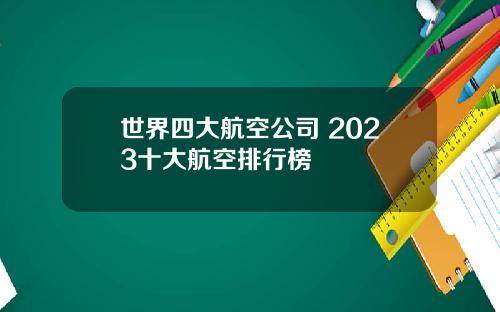 世界四大航空公司 2023十大航空排行榜