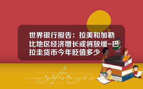 世界银行报告：拉美和加勒比地区经济增长或将放缓-巴拉圭货币今年贬值多少