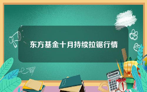 东方基金十月持续拉锯行情