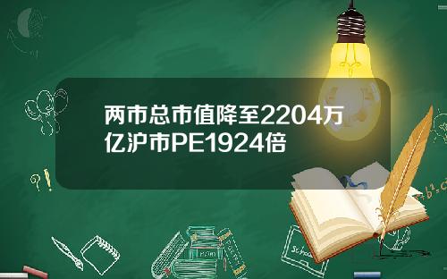 两市总市值降至2204万亿沪市PE1924倍