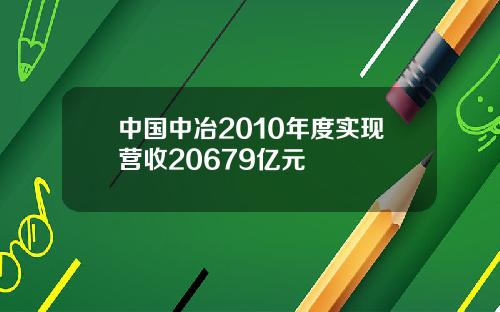 中国中冶2010年度实现营收20679亿元