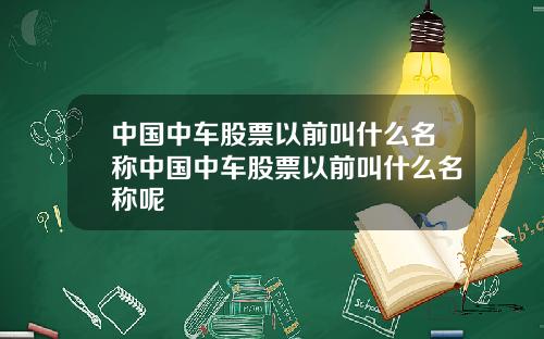 中国中车股票以前叫什么名称中国中车股票以前叫什么名称呢