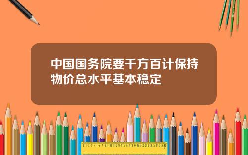 中国国务院要千方百计保持物价总水平基本稳定