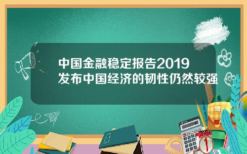 中国金融稳定报告2019发布中国经济的韧性仍然较强