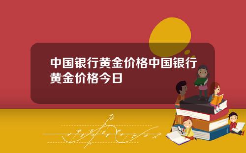 中国银行黄金价格中国银行黄金价格今日