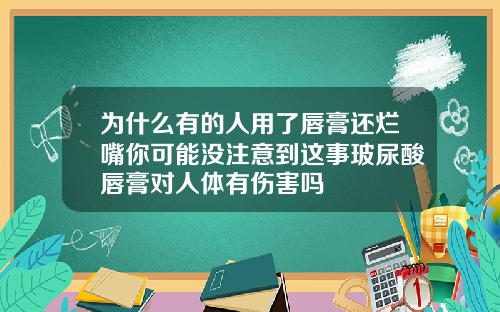 为什么有的人用了唇膏还烂嘴你可能没注意到这事玻尿酸唇膏对人体有伤害吗