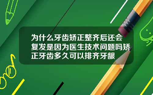 为什么牙齿矫正整齐后还会复发是因为医生技术问题吗矫正牙齿多久可以排齐牙龈