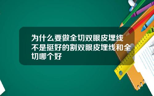 为什么要做全切双眼皮埋线不是挺好的割双眼皮埋线和全切哪个好