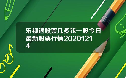 乐视退股票几多钱一股今日最新股票行情20201214