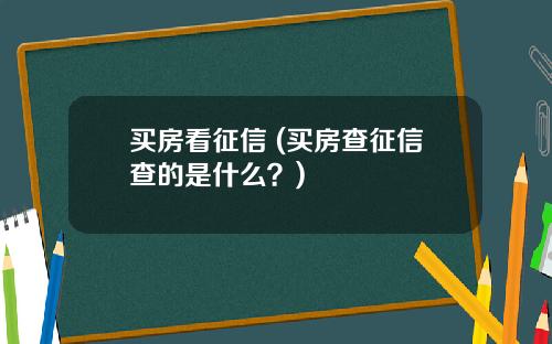 买房看征信 (买房查征信查的是什么？)