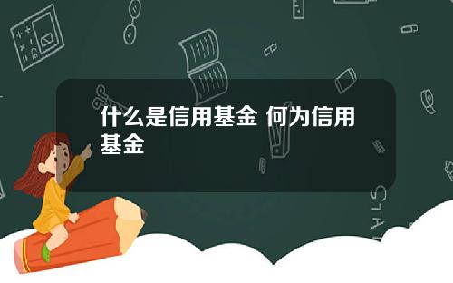 什么是信用基金 何为信用基金