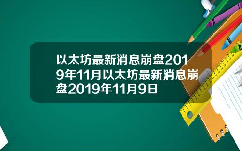 以太坊最新消息崩盘2019年11月以太坊最新消息崩盘2019年11月9日