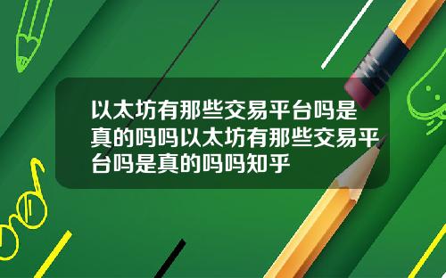 以太坊有那些交易平台吗是真的吗吗以太坊有那些交易平台吗是真的吗吗知乎