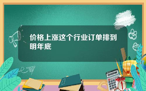 价格上涨这个行业订单排到明年底