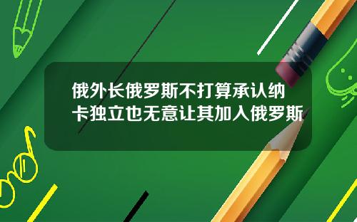 俄外长俄罗斯不打算承认纳卡独立也无意让其加入俄罗斯