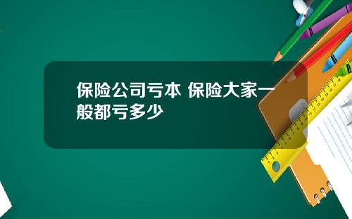 保险公司亏本 保险大家一般都亏多少