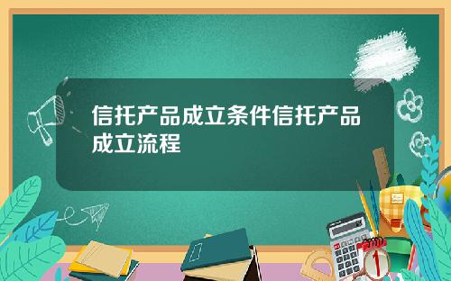 信托产品成立条件信托产品成立流程