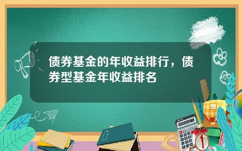 债券基金的年收益排行，债券型基金年收益排名