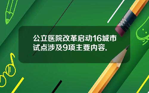 公立医院改革启动16城市试点涉及9项主要内容.