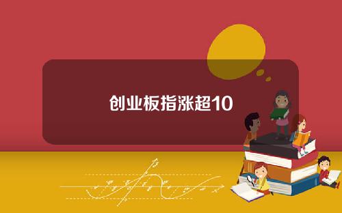 创业板指涨超10